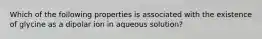 Which of the following properties is associated with the existence of glycine as a dipolar ion in aqueous solution?