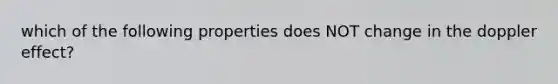 which of the following properties does NOT change in the doppler effect?