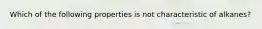 Which of the following properties is not characteristic of alkanes?