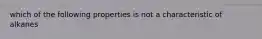 which of the following properties is not a characteristic of alkanes