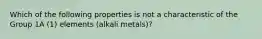 Which of the following properties is not a characteristic of the Group 1A (1) elements (alkali metals)?