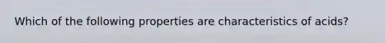 Which of the following properties are characteristics of acids?