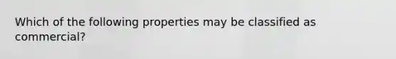 Which of the following properties may be classified as commercial?