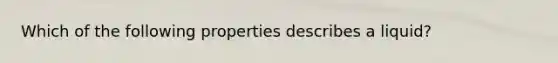 Which of the following properties describes a liquid?