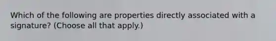 Which of the following are properties directly associated with a signature? (Choose all that apply.)