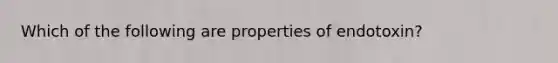 Which of the following are properties of endotoxin?