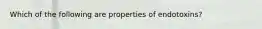 Which of the following are properties of endotoxins?