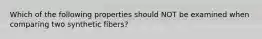 Which of the following properties should NOT be examined when comparing two synthetic fibers?