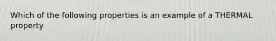 Which of the following properties is an example of a THERMAL property