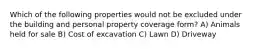 Which of the following properties would not be excluded under the building and personal property coverage form? A) Animals held for sale B) Cost of excavation C) Lawn D) Driveway