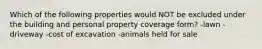 Which of the following properties would NOT be excluded under the building and personal property coverage form? -lawn -driveway -cost of excavation -animals held for sale