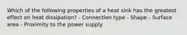 Which of the following properties of a heat sink has the greatest effect on heat dissipation? - Connection type - Shape - Surface area - Proximity to the power supply