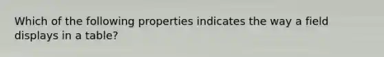 Which of the following properties indicates the way a field displays in a table?