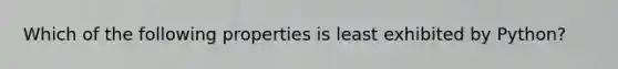 Which of the following properties is least exhibited by Python?