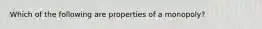 Which of the following are properties of a​ monopoly?