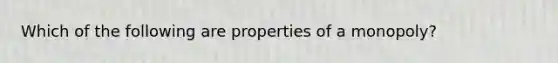 Which of the following are properties of a​ monopoly?