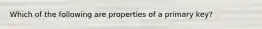 Which of the following are properties of a primary key?