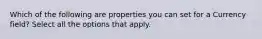 Which of the following are properties you can set for a Currency field? Select all the options that apply.