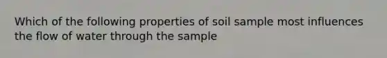 Which of the following properties of soil sample most influences the flow of water through the sample