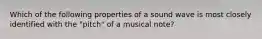 Which of the following properties of a sound wave is most closely identified with the "pitch" of a musical note?