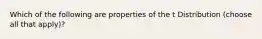 Which of the following are properties of the t Distribution (choose all that apply)?