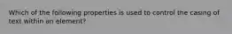 Which of the following properties is used to control the casing of text within an element?
