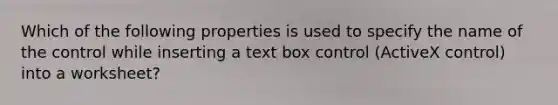 Which of the following properties is used to specify the name of the control while inserting a text box control (ActiveX control) into a worksheet?