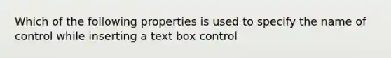 Which of the following properties is used to specify the name of control while inserting a text box control