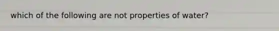 which of the following are not properties of water?