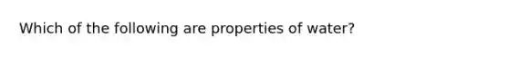 Which of the following are <a href='https://www.questionai.com/knowledge/kMD524F8Bo-properties-of-water' class='anchor-knowledge'>properties of water</a>?