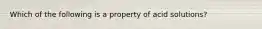 Which of the following is a property of acid solutions?