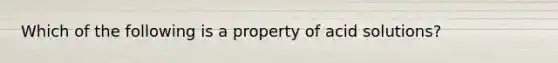 Which of the following is a property of acid solutions?