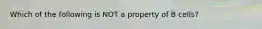 Which of the following is NOT a property of B cells?