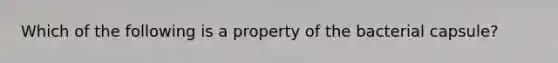 Which of the following is a property of the bacterial capsule?