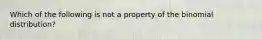 Which of the following is not a property of the binomial distribution?