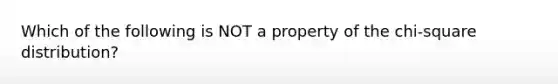 Which of the following is NOT a property of the chi-square distribution?