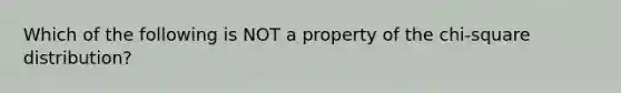 Which of the following is NOT a property of the​ chi-square distribution?