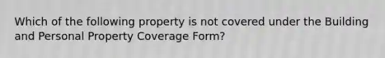 Which of the following property is not covered under the Building and Personal Property Coverage Form?