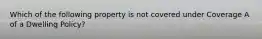 Which of the following property is not covered under Coverage A of a Dwelling Policy?