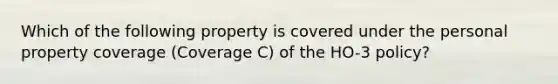 Which of the following property is covered under the personal property coverage (Coverage C) of the HO-3 policy?