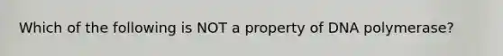 Which of the following is NOT a property of DNA polymerase?