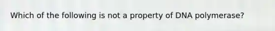 Which of the following is not a property of DNA polymerase?