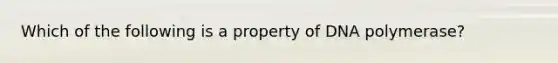 Which of the following is a property of DNA polymerase?