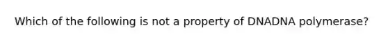 Which of the following is not a property of DNADNA polymerase?