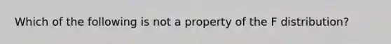 Which of the following is not a property of the F distribution?