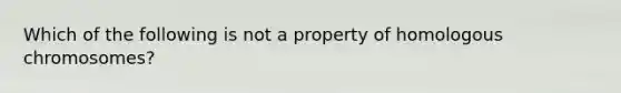 Which of the following is not a property of homologous chromosomes?