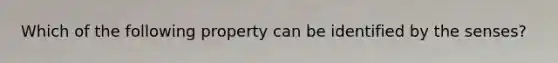 Which of the following property can be identified by the senses?