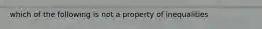 which of the following is not a property of inequalities