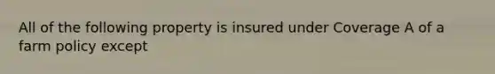 All of the following property is insured under Coverage A of a farm policy except