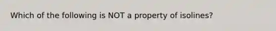 Which of the following is NOT a property of isolines?